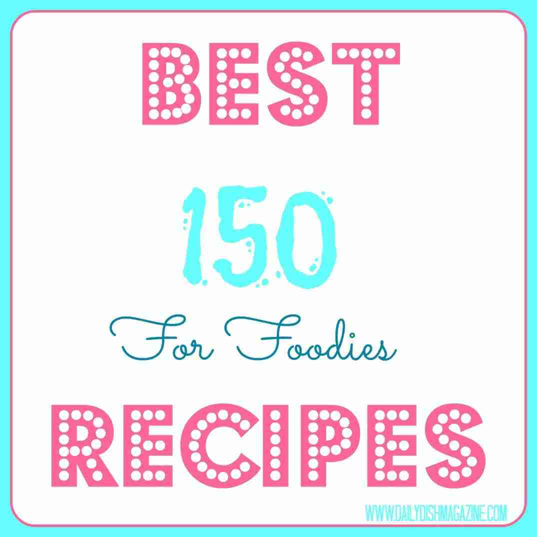150 Best Recipes for Foodies